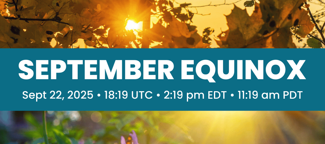 September Equinox arrives on Monday, September 22, 2025 at 18:19 UTC (2:19 am EDT | 11:19 am PDT)
