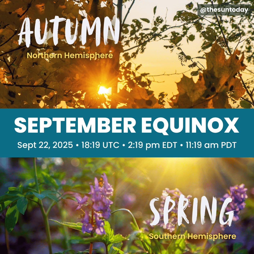 09-25-Equinox-02d-sm September Equinox arrives on Monday, September 22, 2025 at 18:19 UTC (2:19 am EDT | 11:19 am PDT)
